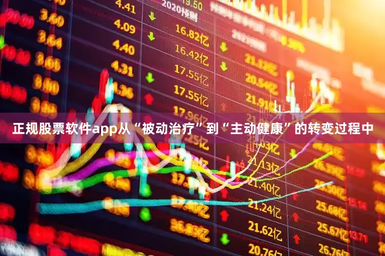 正规股票软件app从“被动治疗”到“主动健康”的转变过程中