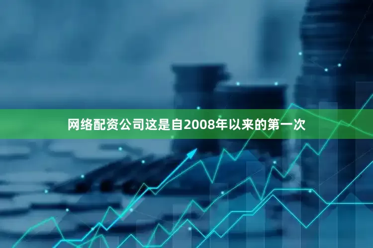网络配资公司这是自2008年以来的第一次