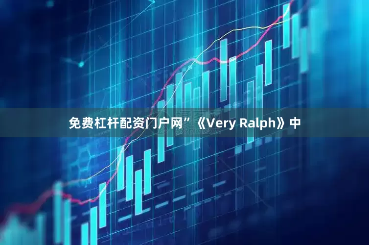 免费杠杆配资门户网”《Very Ralph》中