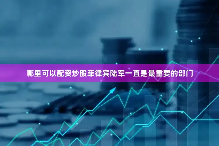 哪里可以配资炒股菲律宾陆军一直是最重要的部门