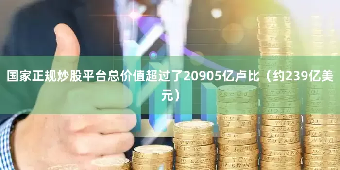 国家正规炒股平台总价值超过了20905亿卢比（约239亿美元）