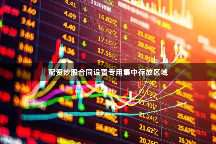 配资炒股合同设置专用集中存放区域