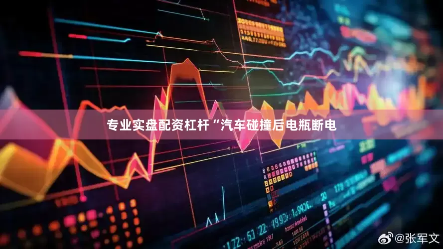 专业实盘配资杠杆“汽车碰撞后电瓶断电