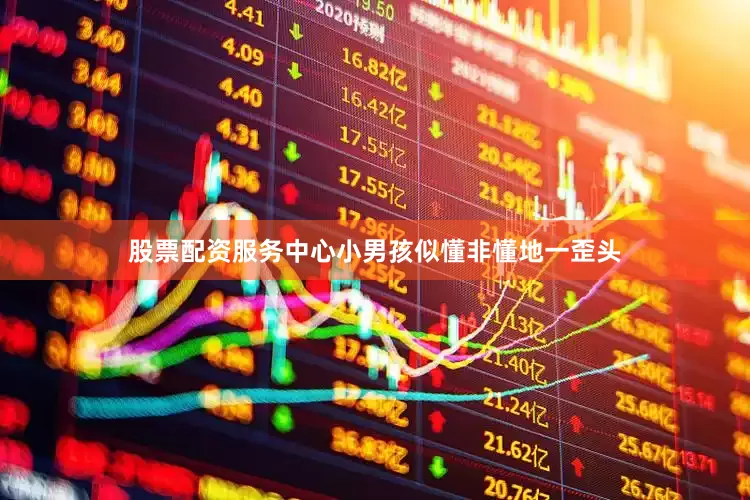 股票配资服务中心小男孩似懂非懂地一歪头
