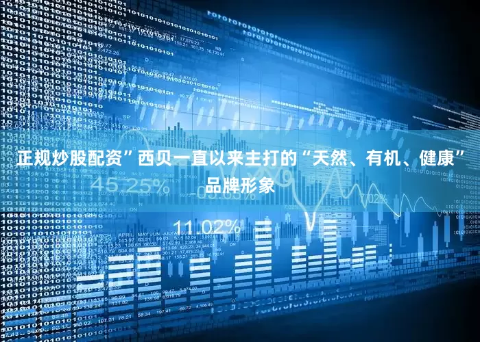 正规炒股配资”西贝一直以来主打的“天然、有机、健康”品牌形象