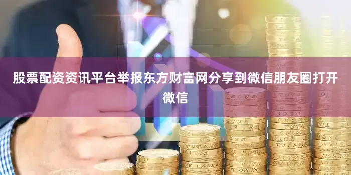 股票配资资讯平台举报东方财富网分享到微信朋友圈打开微信