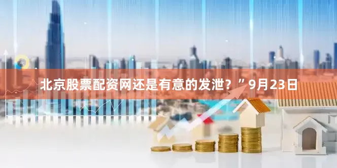 北京股票配资网还是有意的发泄？”9月23日