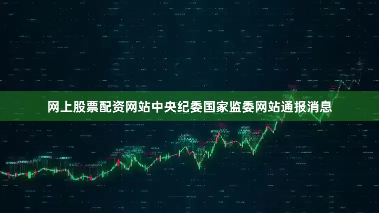 网上股票配资网站中央纪委国家监委网站通报消息